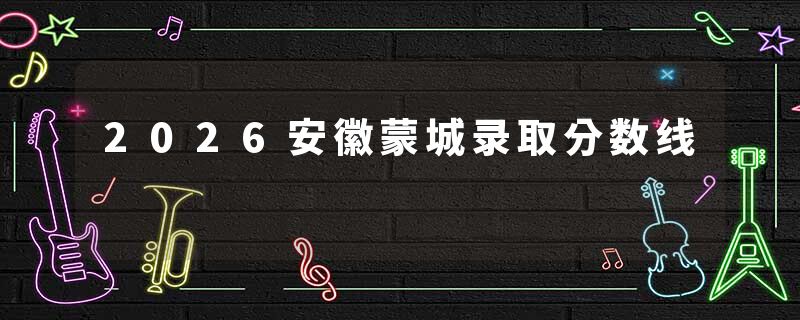 2026安徽蒙城录取分数线
