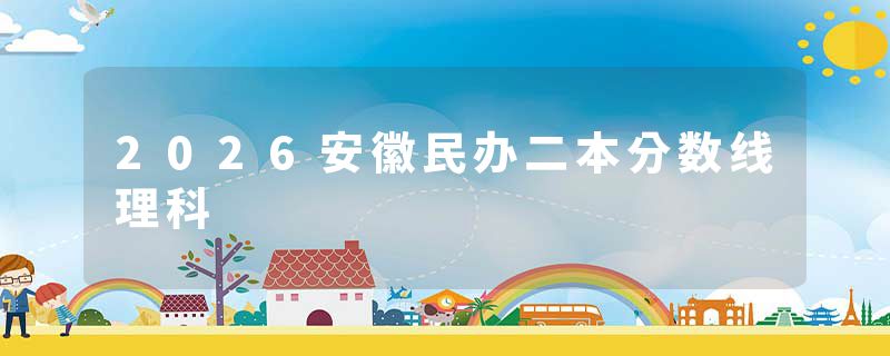 2026安徽民办二本分数线理科