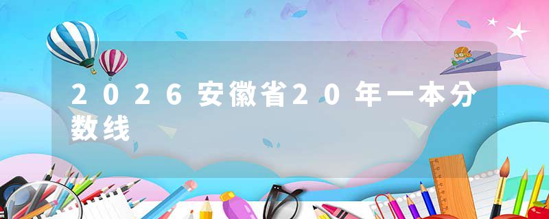 2026安徽省20年一本分数线