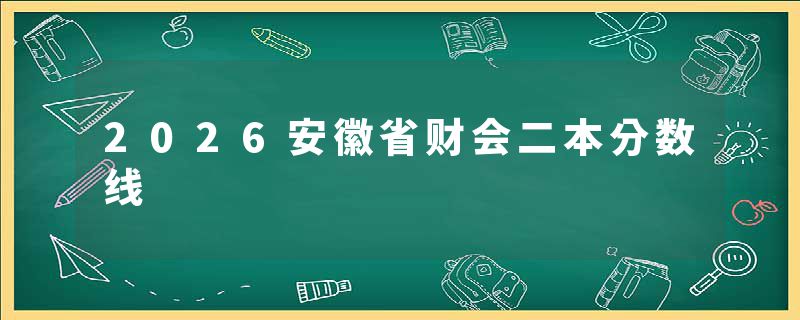 2026安徽省财会二本分数线