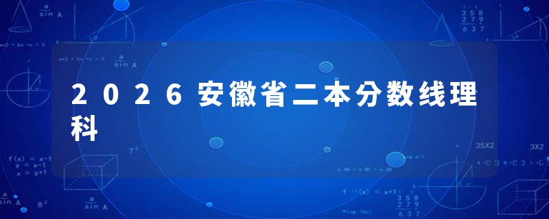 2026安徽省二本分数线理科