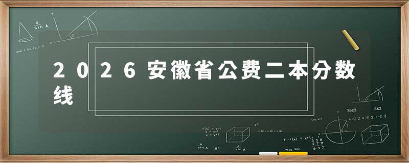 2026安徽省公费二本分数线
