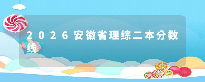 2026安徽省理综二本分数线