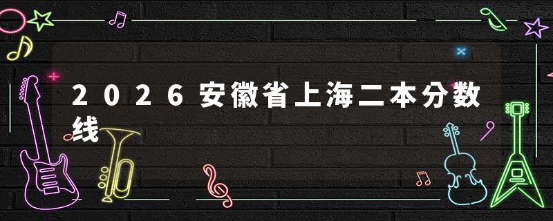 2026安徽省上海二本分数线