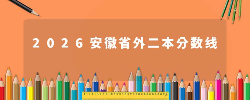 2026安徽省外二本分数线