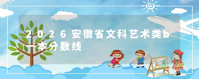 2026安徽省文科艺术类b一本分数线