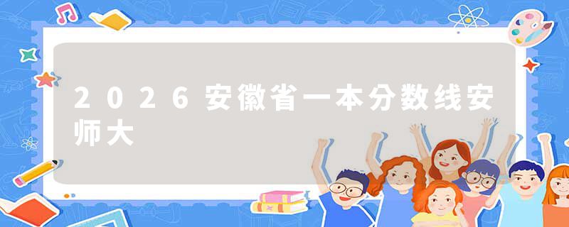 2026安徽省一本分数线安师大