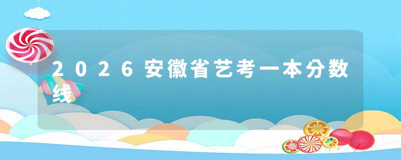 2026安徽省艺考一本分数线
