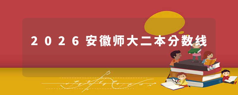 2026安徽师大二本分数线