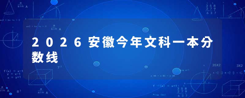 2026安徽今年文科一本分数线