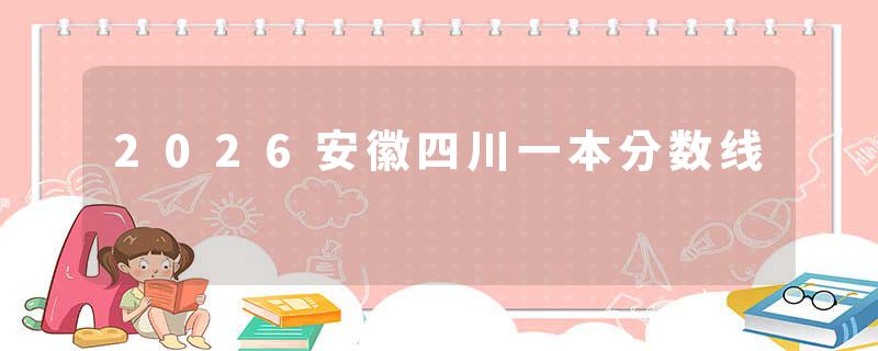 2026安徽四川一本分数线
