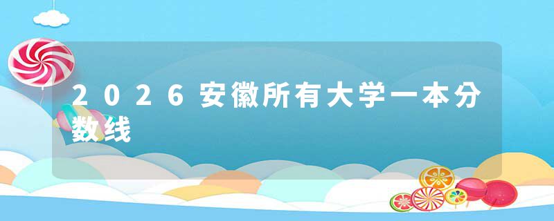2026安徽所有大学一本分数线