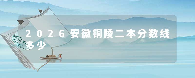 2026安徽铜陵二本分数线多少