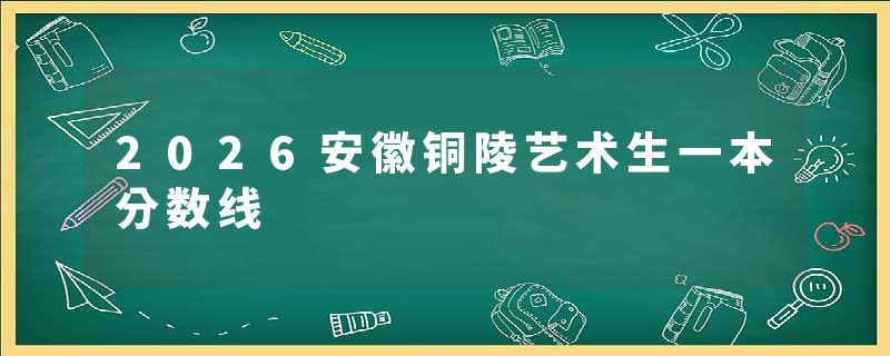 2026安徽铜陵艺术生一本分数线