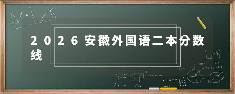 2026安徽外国语二本分数线