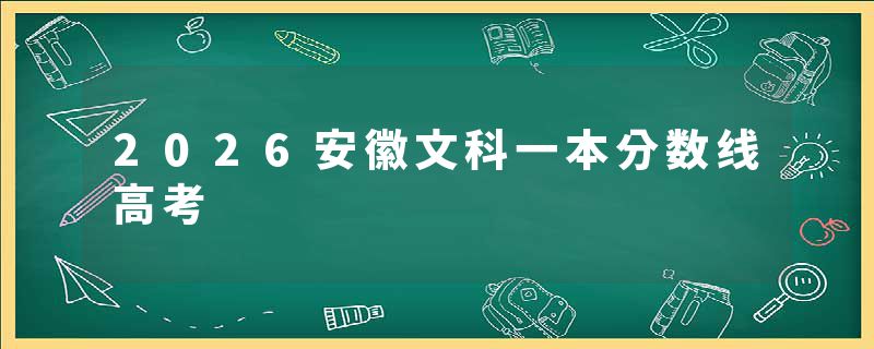 2026安徽文科一本分数线高考