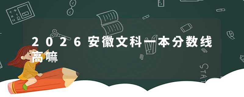 2026安徽文科一本分数线高嘛