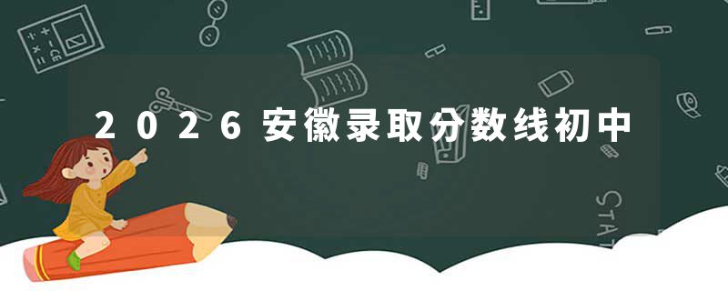 2026安徽录取分数线初中