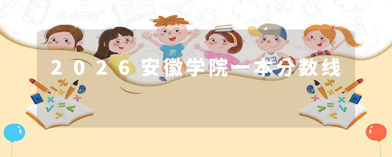 2026安徽学院一本分数线