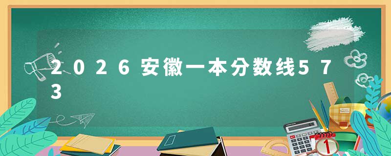 2026安徽一本分数线573