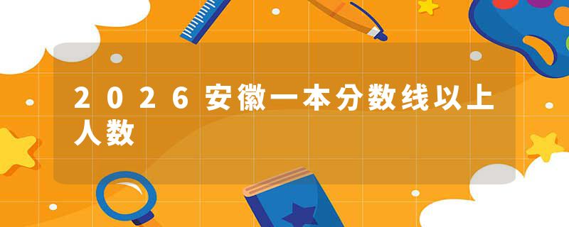 2026安徽一本分数线以上人数