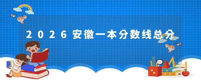 2026安徽一本分数线总分