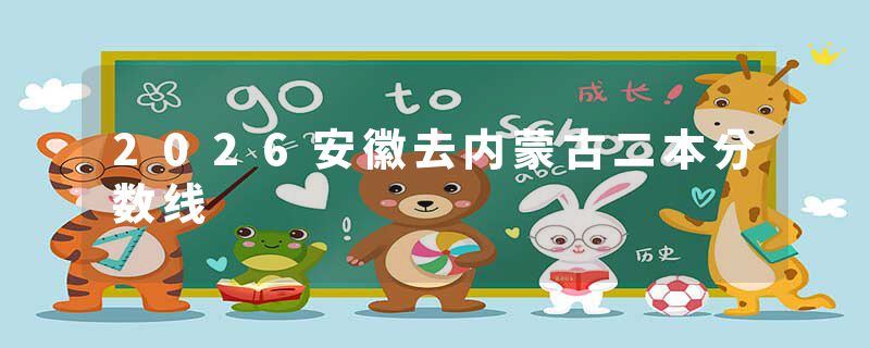 2026安徽去内蒙古二本分数线
