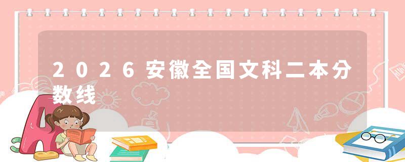 2026安徽全国文科二本分数线