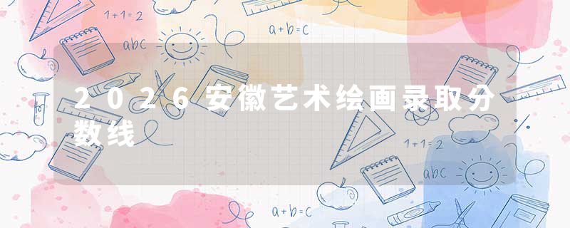 2026安徽艺术绘画录取分数线