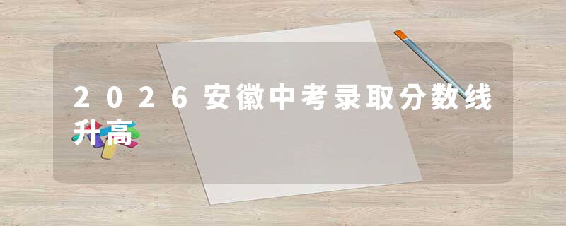 2026安徽中考录取分数线升高