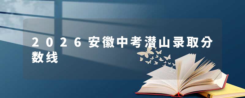 2026安徽中考潜山录取分数线