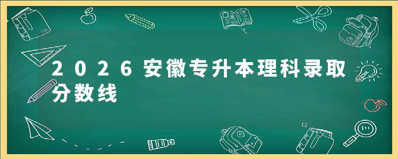 2026安徽专升本理科录取分数线