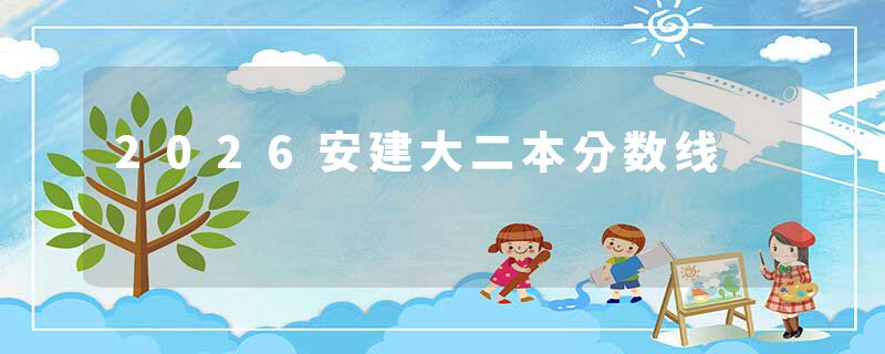 2026安建大二本分数线