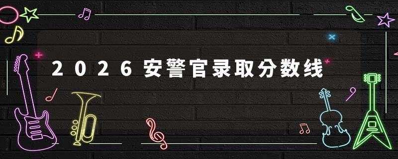 2026安警官录取分数线