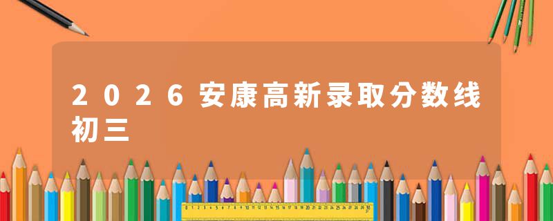 2026安康高新录取分数线初三