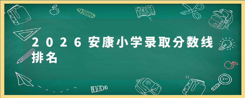 2026安康小学录取分数线排名