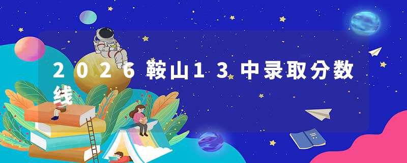 2026鞍山13中录取分数线