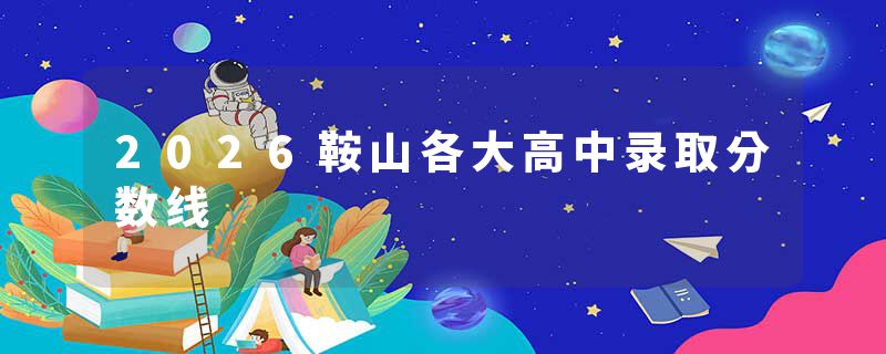 2026鞍山各大高中录取分数线