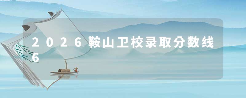 2026鞍山卫校录取分数线6