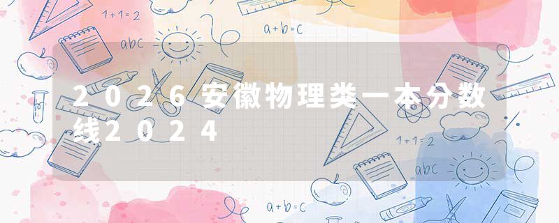 2026安徽物理类一本分数线2024