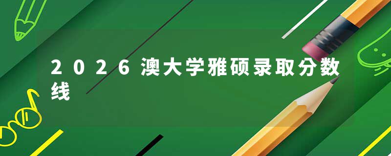 2026澳大学雅硕录取分数线