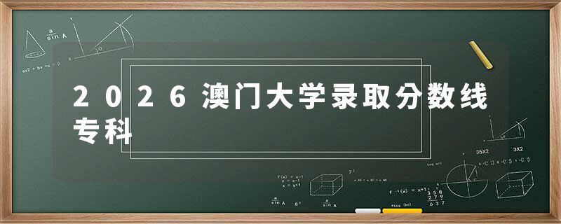 2026澳门大学录取分数线专科