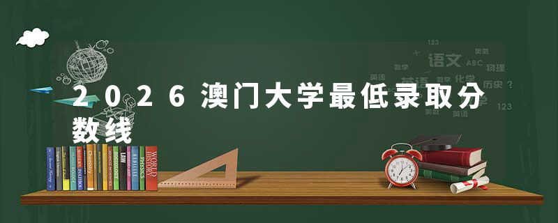 2026澳门大学最低录取分数线