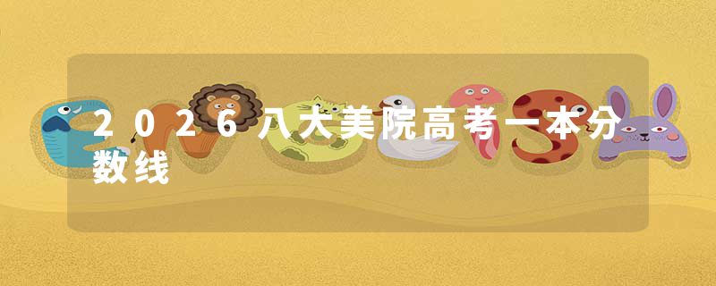 2026八大美院高考一本分数线