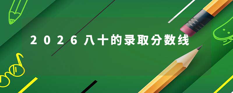 2026八十的录取分数线