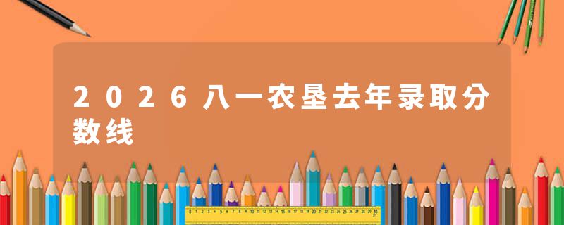 2026八一农垦去年录取分数线