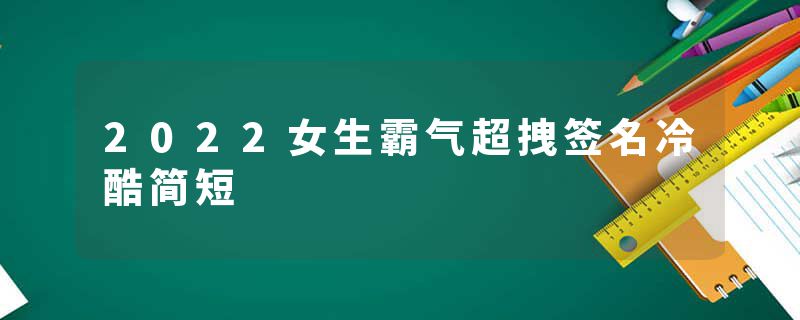 2022女生霸气超拽签名冷酷简短