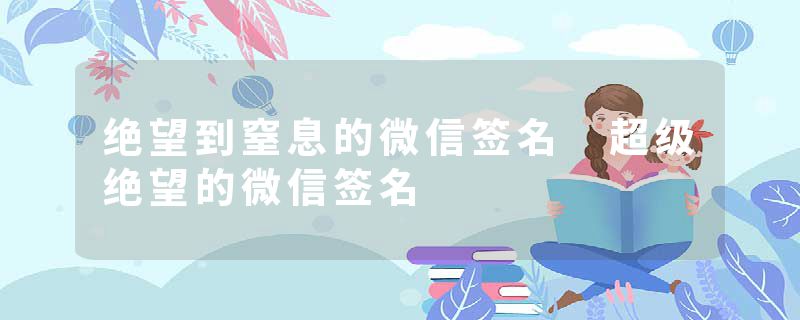 绝望到窒息的微信签名 超级绝望的微信签名