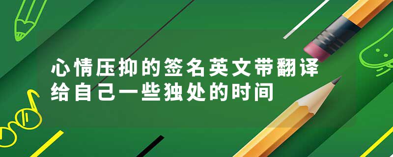 心情压抑的签名英文带翻译 给自己一些独处的时间