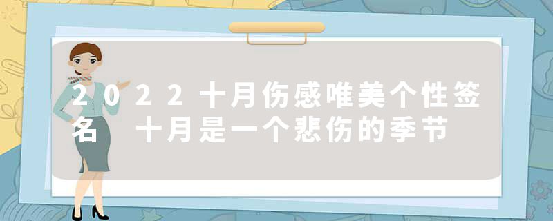 2022十月伤感唯美个性签名 十月是一个悲伤的季节